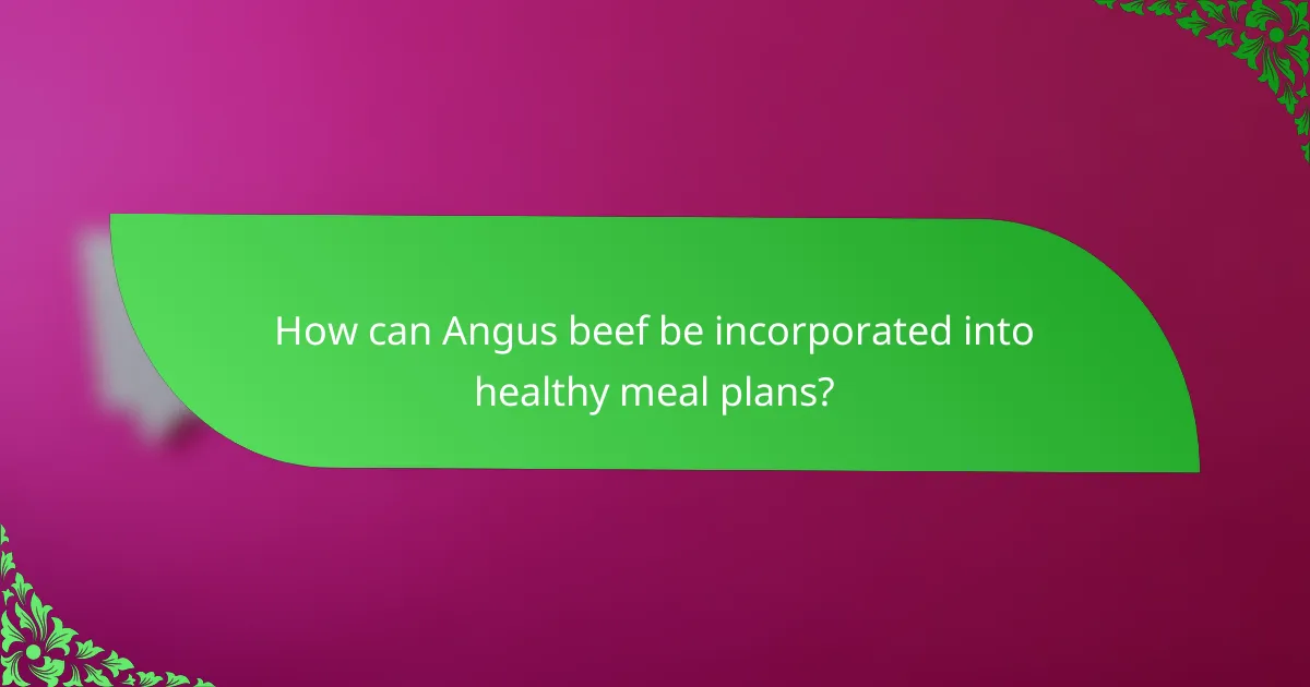 How can Angus beef be incorporated into healthy meal plans?