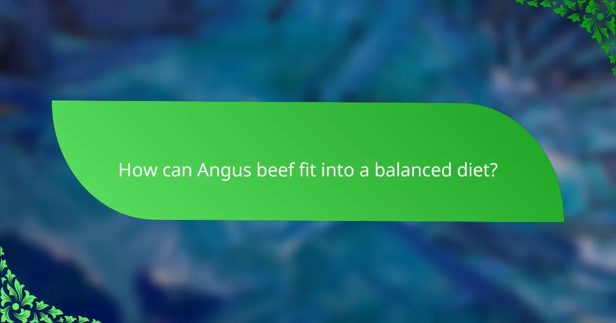 How can Angus beef fit into a balanced diet?