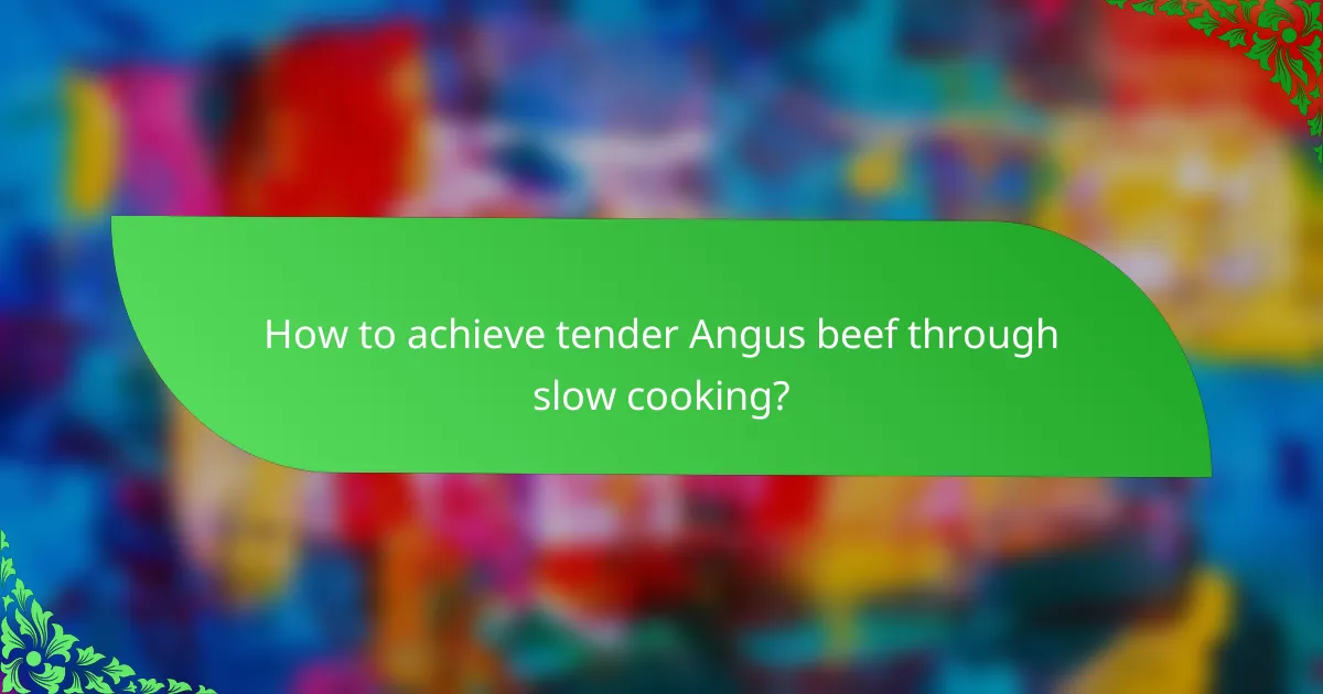 How to achieve tender Angus beef through slow cooking?