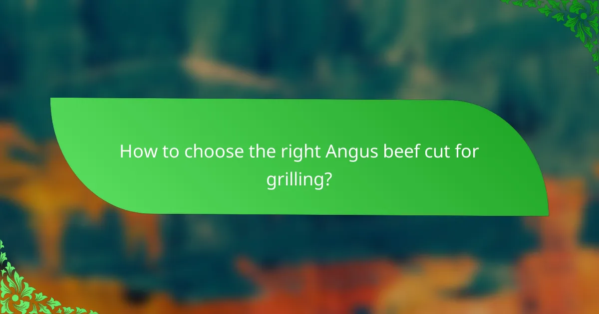 How to choose the right Angus beef cut for grilling?
