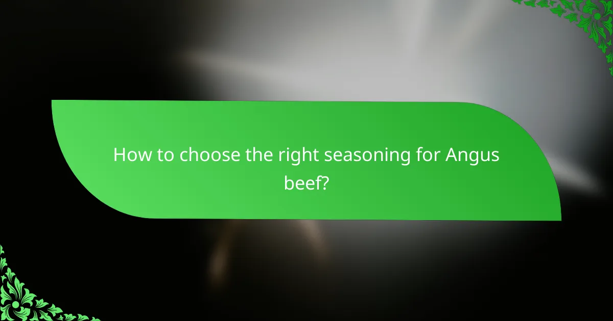 How to choose the right seasoning for Angus beef?
