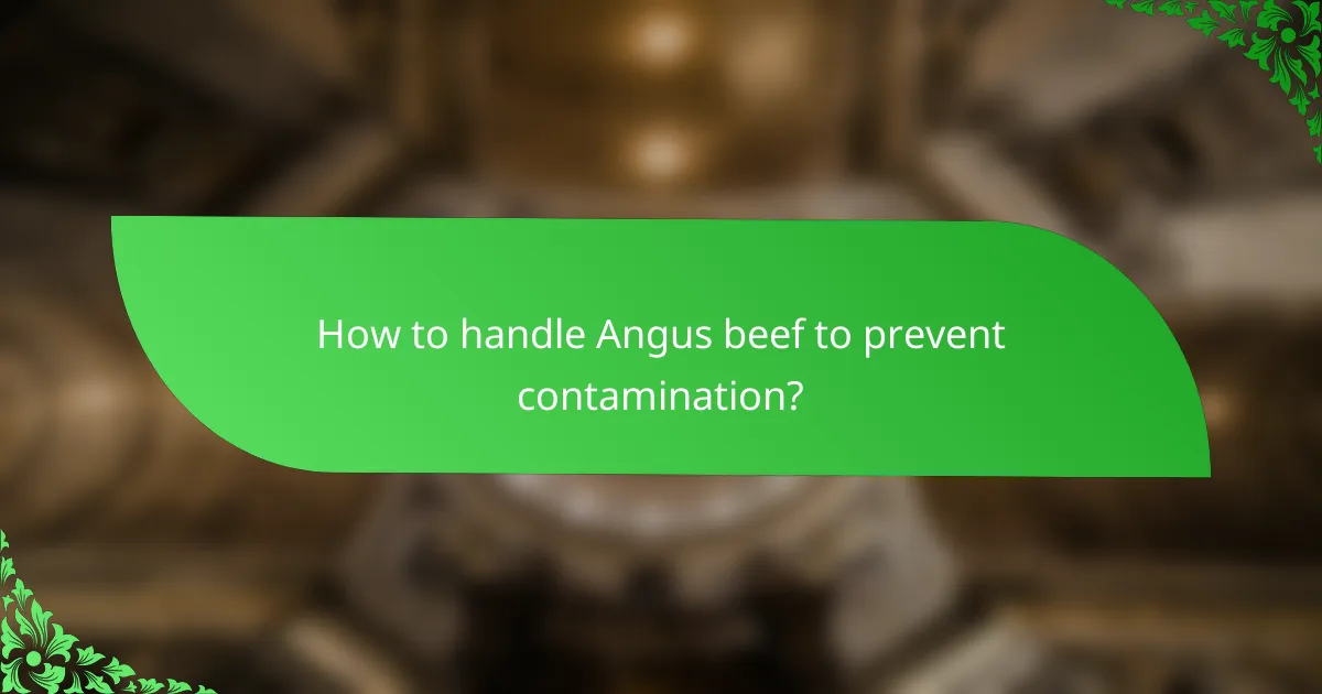 How to handle Angus beef to prevent contamination?