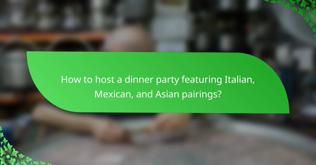 How to host a dinner party featuring Italian, Mexican, and Asian pairings?