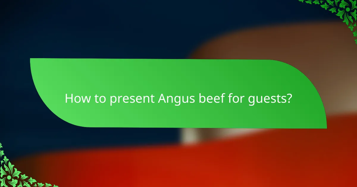 How to present Angus beef for guests?