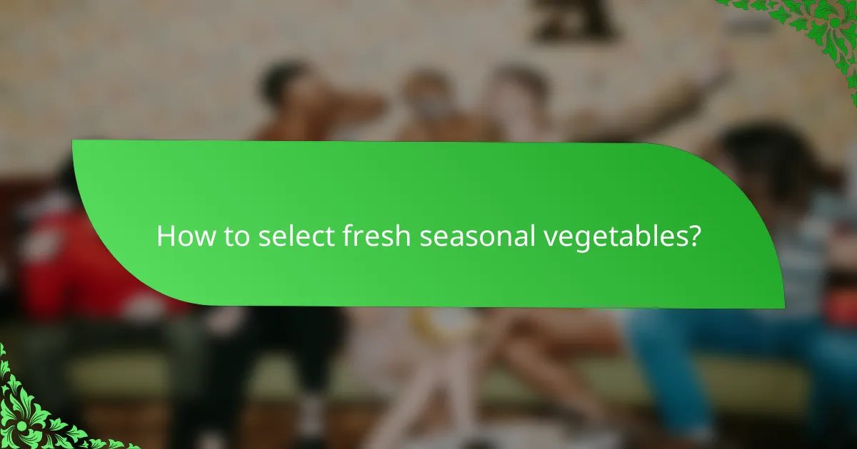 How to select fresh seasonal vegetables?