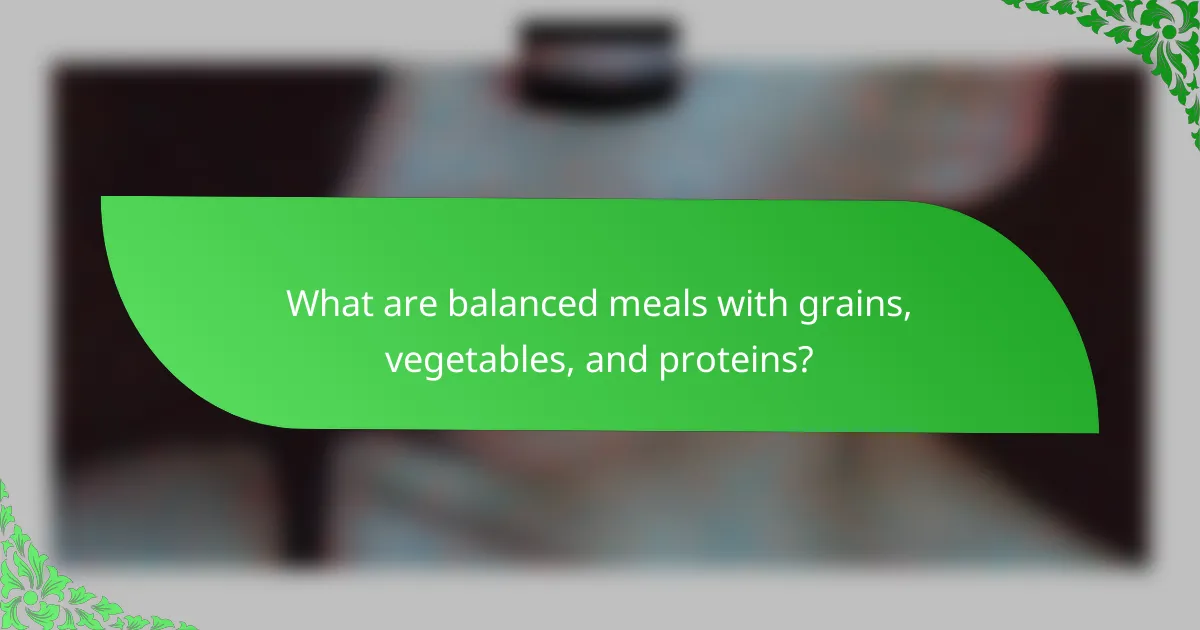 What are balanced meals with grains, vegetables, and proteins?