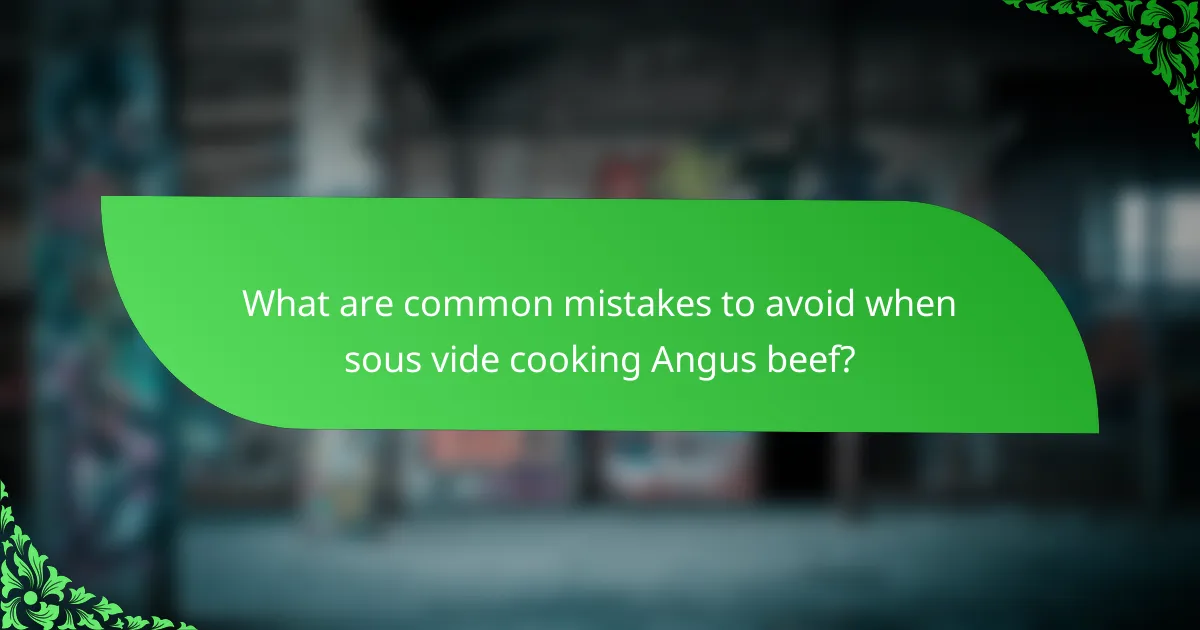 What are common mistakes to avoid when sous vide cooking Angus beef?