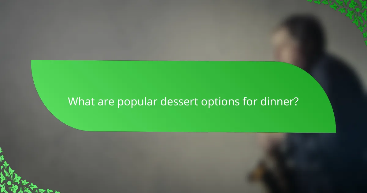What are popular dessert options for dinner?