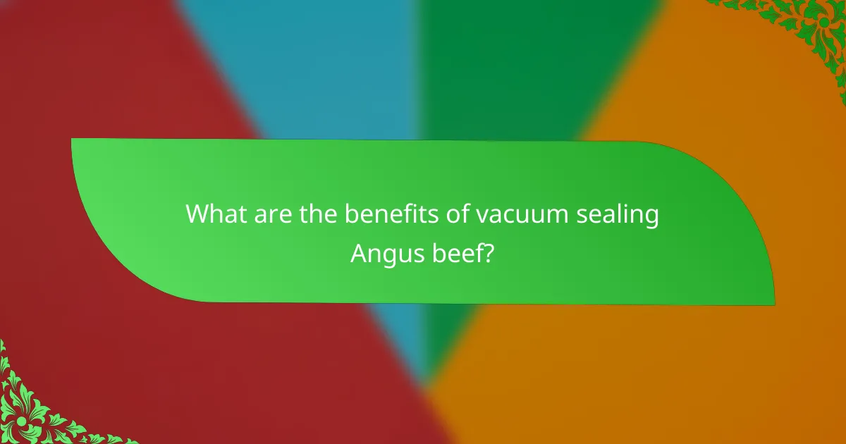 What are the benefits of vacuum sealing Angus beef?