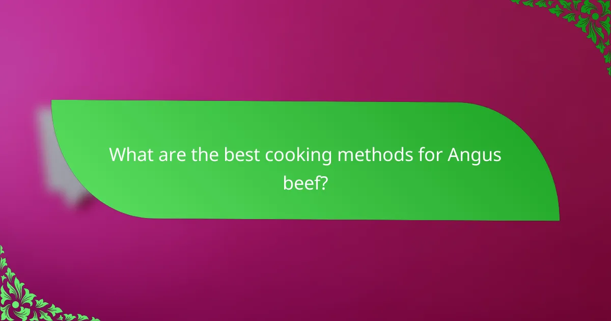 What are the best cooking methods for Angus beef?