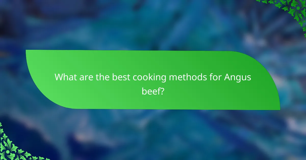What are the best cooking methods for Angus beef?