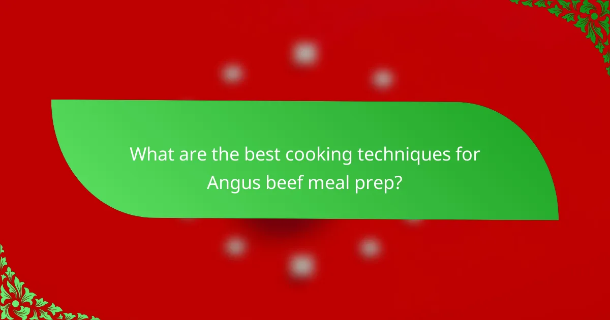 What are the best cooking techniques for Angus beef meal prep?