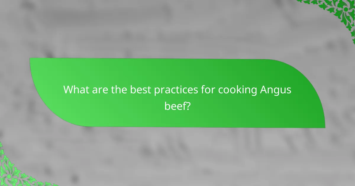 What are the best practices for cooking Angus beef?