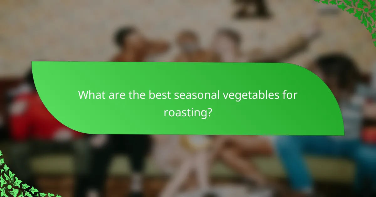 What are the best seasonal vegetables for roasting?