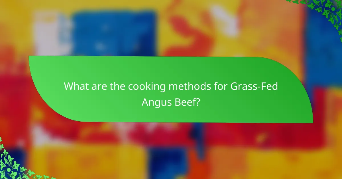 What are the cooking methods for Grass-Fed Angus Beef?