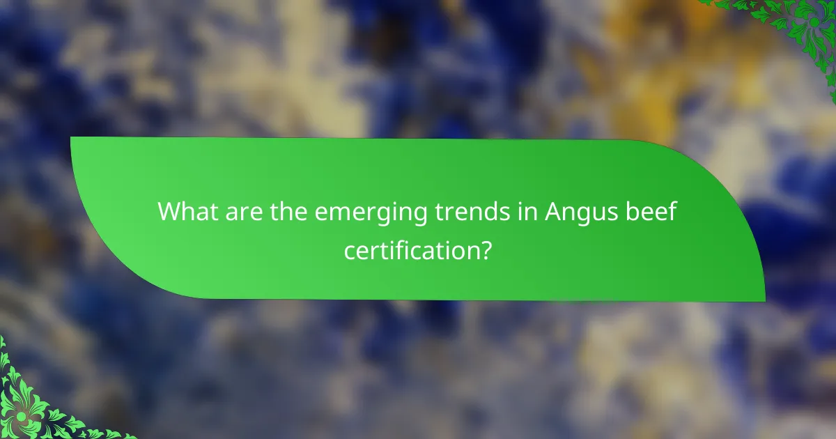 What are the emerging trends in Angus beef certification?