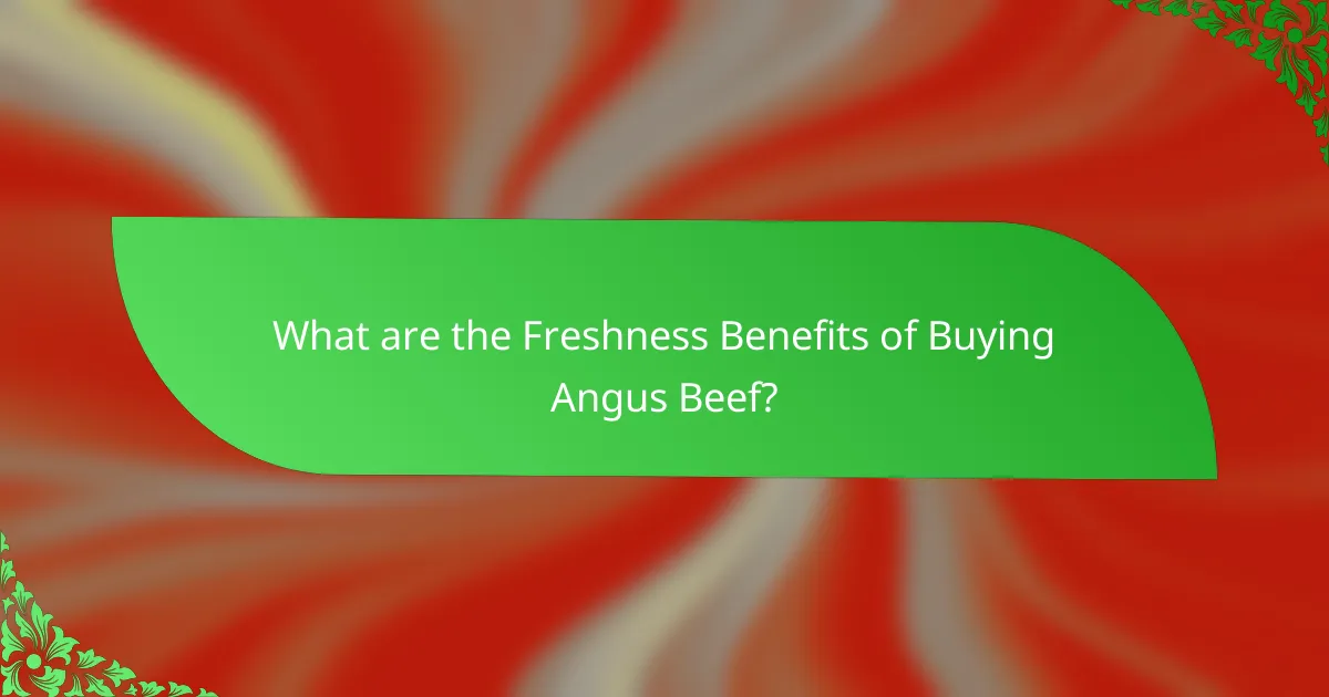What are the Freshness Benefits of Buying Angus Beef?