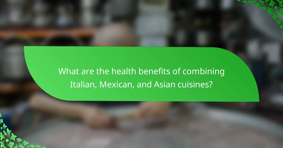 What are the health benefits of combining Italian, Mexican, and Asian cuisines?