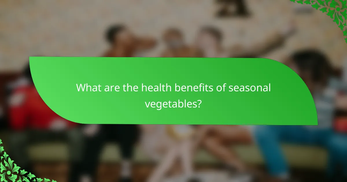 What are the health benefits of seasonal vegetables?