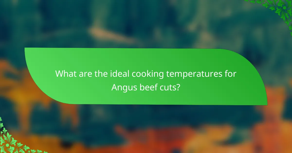 What are the ideal cooking temperatures for Angus beef cuts?