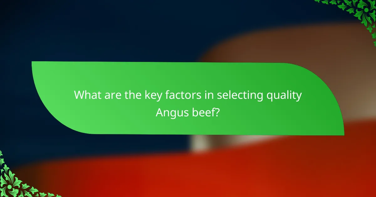 What are the key factors in selecting quality Angus beef?