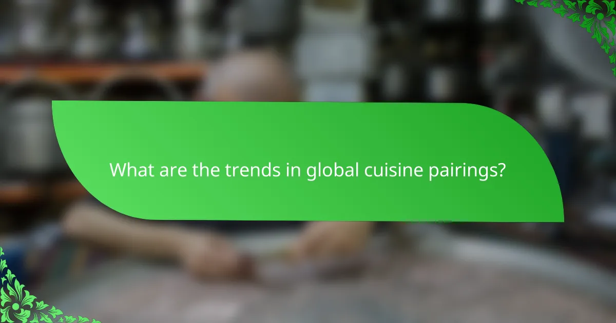 What are the trends in global cuisine pairings?