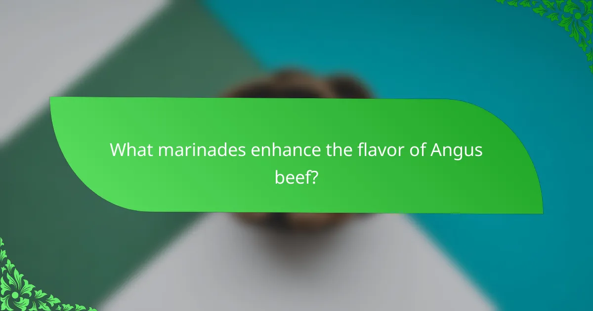 What marinades enhance the flavor of Angus beef?