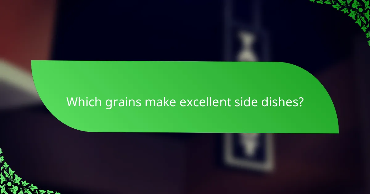 Which grains make excellent side dishes?